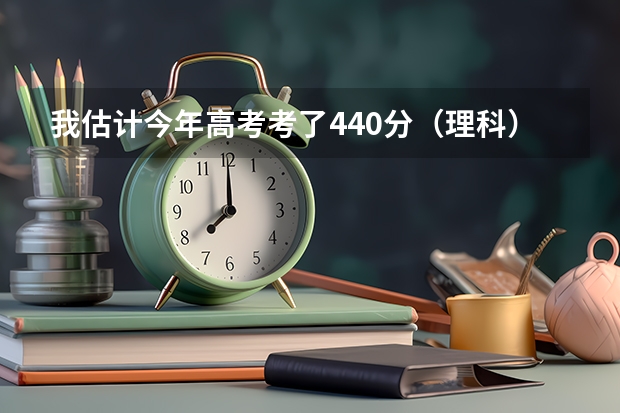 我估计今年高考考了440分（理科），是女生，请问可以读什么学校和专业？最好就在成都，我是四川的哈