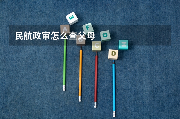 民航政审怎么查父母