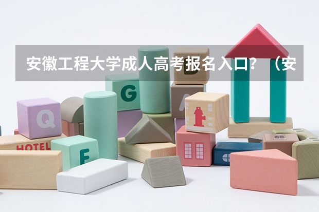 安徽工程大学成人高考报名入口？（安徽2023成人高考报名时间及入口？）