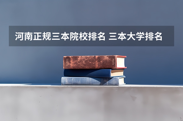 河南正规三本院校排名 三本大学排名榜 全国最好的三本学校