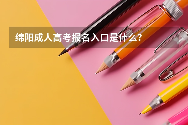 绵阳成人高考报名入口是什么？
