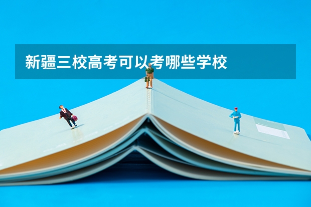 新疆三校高考可以考哪些学校