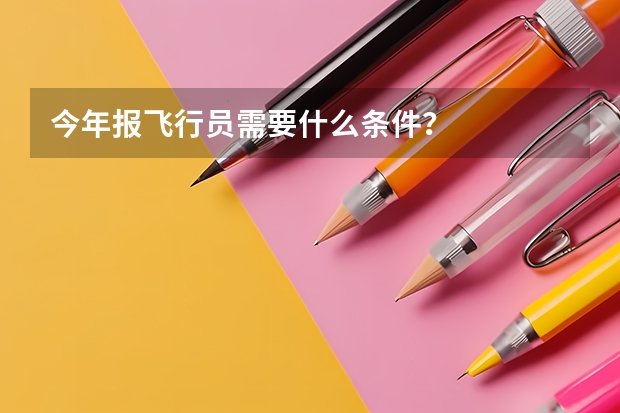今年报飞行员需要什么条件？