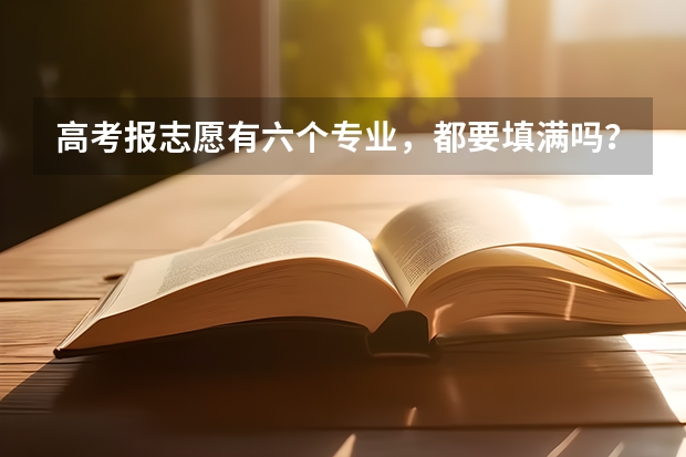 高考报志愿有六个专业，都要填满吗？