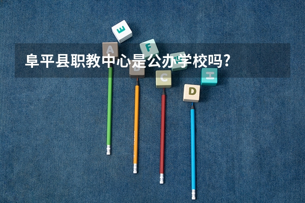 阜平县职教中心是公办学校吗?