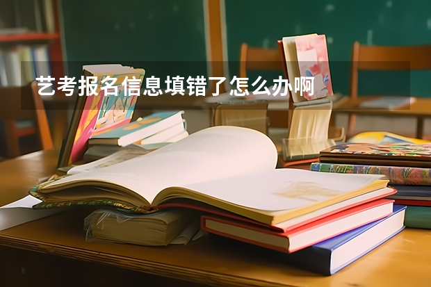艺考报名信息填错了怎么办啊