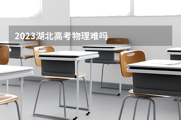 2023湖北高考物理难吗