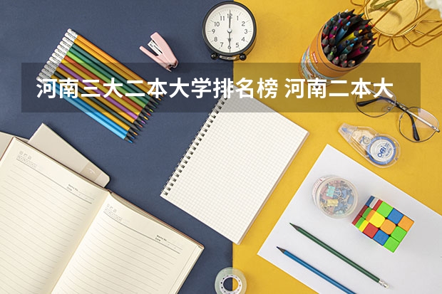 河南三大二本大学排名榜 河南二本大学名单及排名