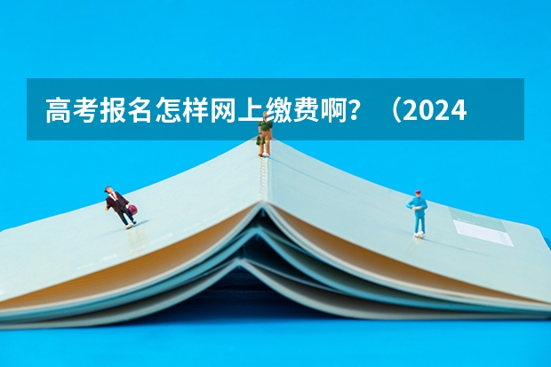 高考报名怎样网上缴费啊？（2024云南高考报名时间）