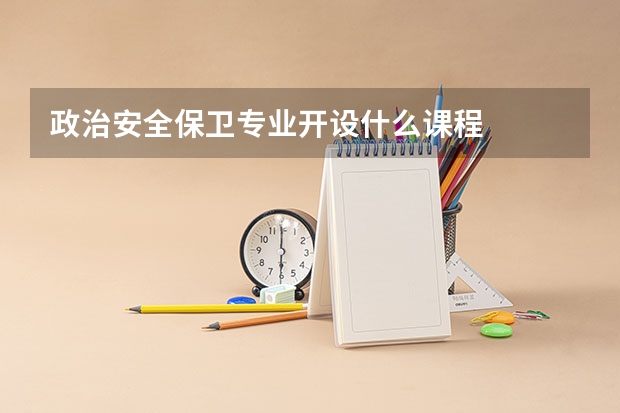 政治安全保卫专业开设什么课程