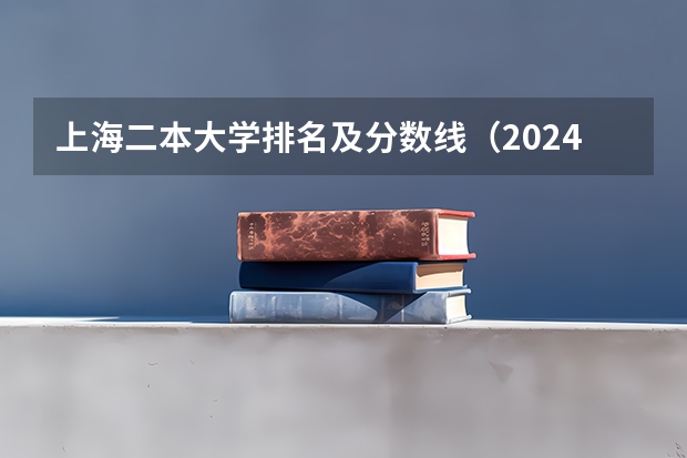 上海二本大学排名及分数线（2024上海二本大学排名一览表）