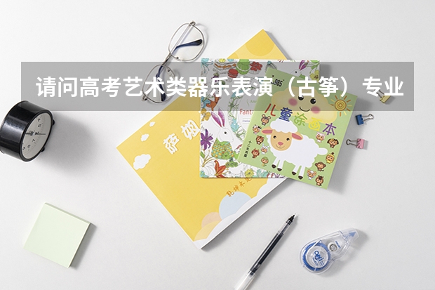 请问高考艺术类器乐表演（古筝）专业需参加联考吗？
