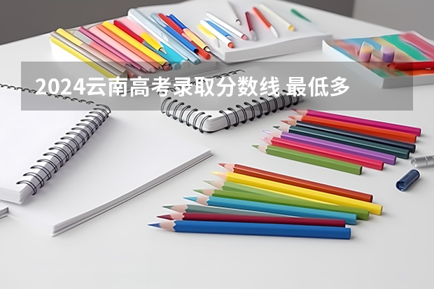 2024云南高考录取分数线 最低多少分可以上大学