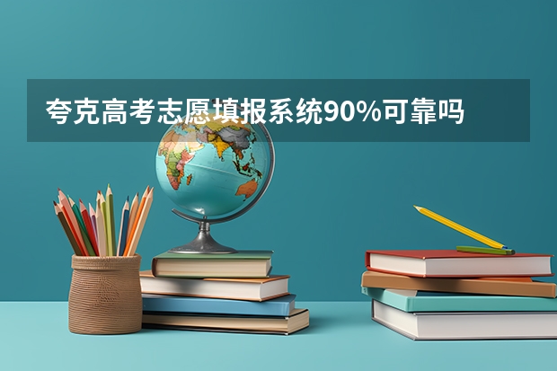 夸克高考志愿填报系统90%可靠吗
