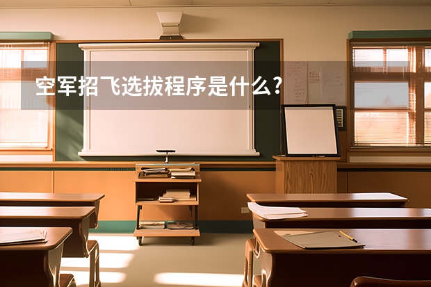 空军招飞选拔程序是什么?