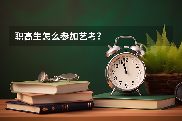 职高生怎么参加艺考?
