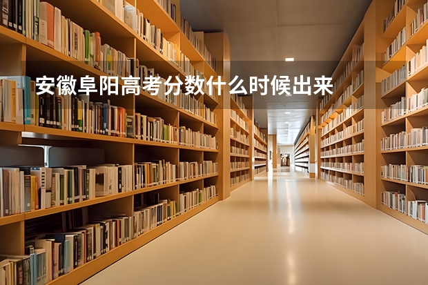 安徽阜阳高考分数什么时候出来