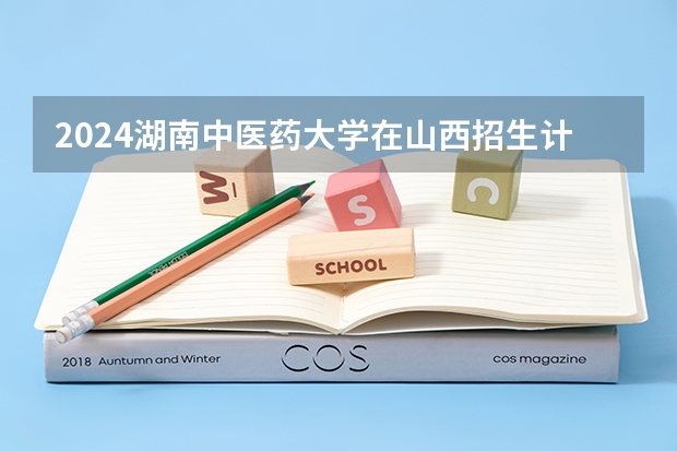 2024湖南中医药大学在山西招生计划表