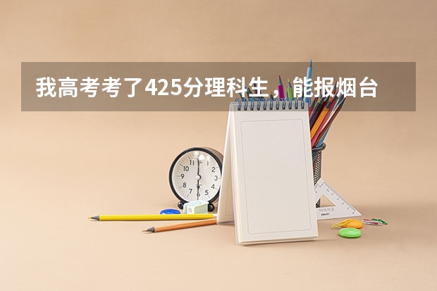 我高考考了425分理科生，能报烟台大学吗我是山东邹城的