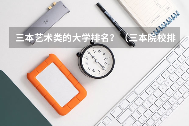 三本艺术类的大学排名？（三本院校排行榜）