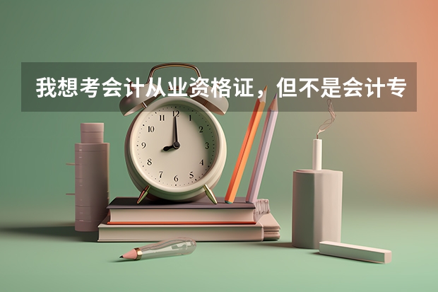 我想考会计从业资格证,但不是会计专业的,其它专业在读大学生,我们学校没有会计专业,我可以报名吗?怎