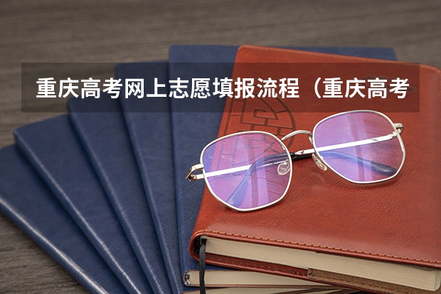 重庆高考网上志愿填报流程（重庆高考志愿一个学校报几个专业）