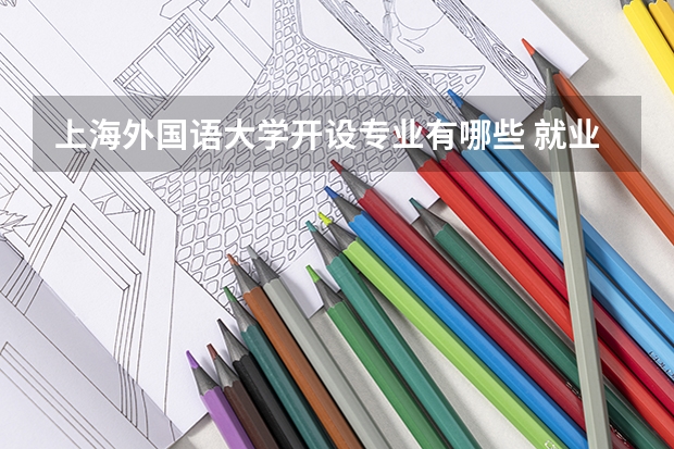 上海外国语大学开设专业有哪些 就业前景如何