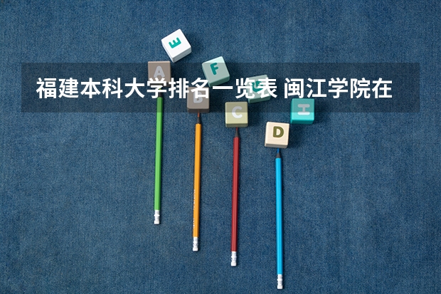 福建本科大学排名一览表 闽江学院在福建排名