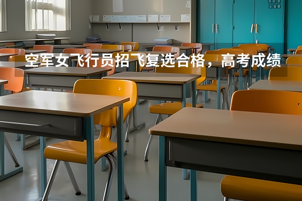 空军女飞行员招飞复选合格，高考成绩超一本30多分，没有收到定选通知是不是淘汰了呢
