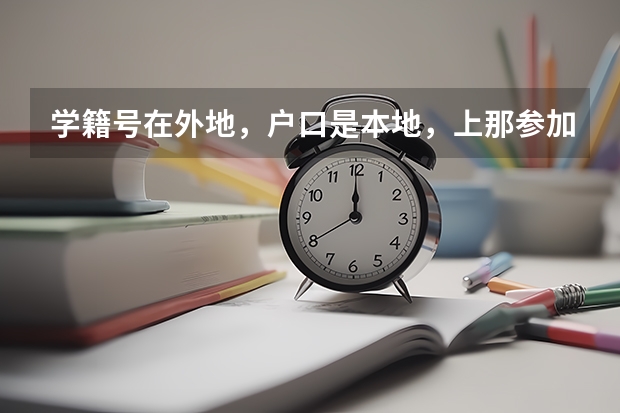 学籍号在外地，户口是本地，上那参加高考呢