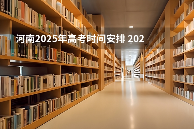 河南2025年高考时间安排 2025河南高考改革政策
