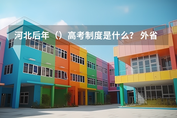 河北后年()高考制度是什么? 外省户口如何在河北省高考?超高悬赏