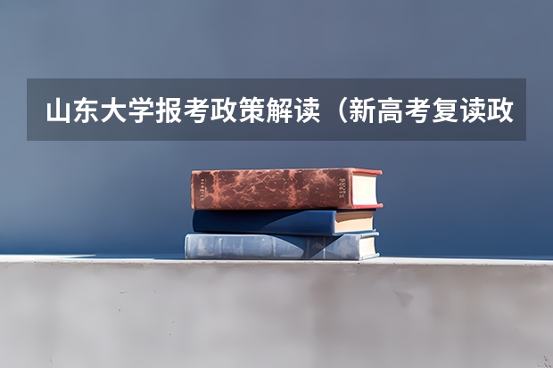 山东大学报考政策解读(新高考复读政策)