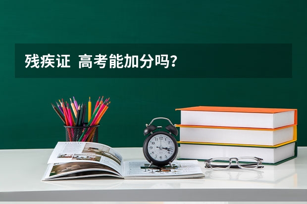 残疾证  高考能加分吗？