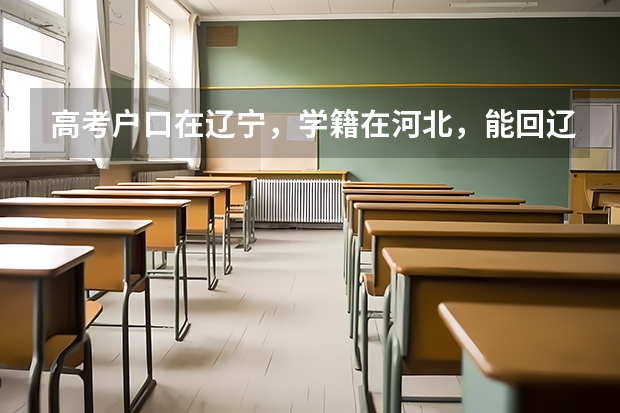 高考户口在辽宁，学籍在河北，能回辽宁报考吗