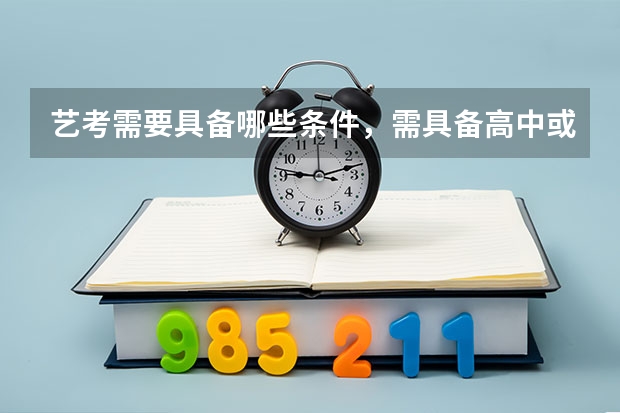 艺考需要具备哪些条件，需具备高中或同等学历