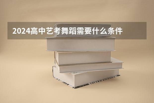 2024高中艺考舞蹈需要什么条件