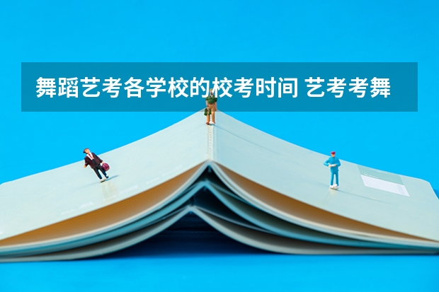 舞蹈艺考各学校的校考时间 艺考考舞蹈有没有身高要求啊