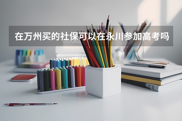在万州买的社保可以在永川参加高考吗