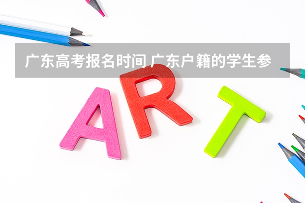 广东高考报名时间 广东户籍的学生参加高职高考的条件？