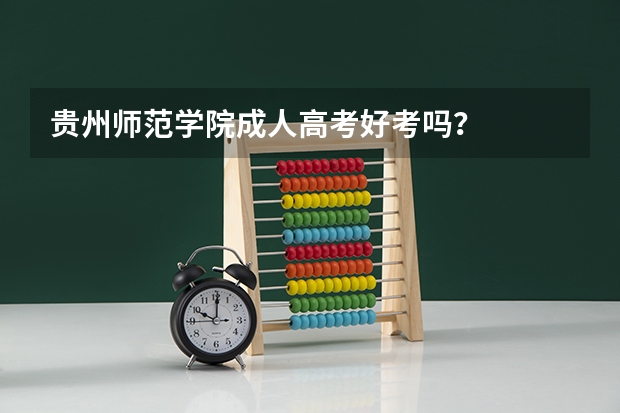 贵州师范学院成人高考好考吗?