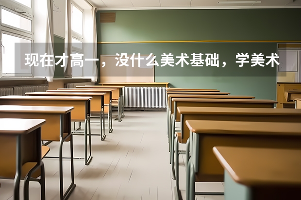 现在才高一，没什么美术基础，学美术艺考还来得及吗？