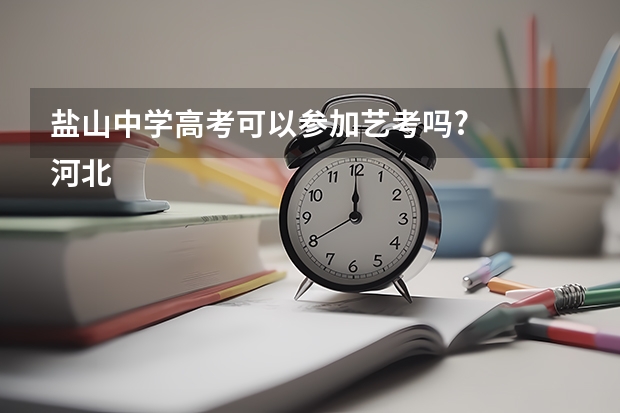 盐山中学高考可以参加艺考吗?
河北省沧州市盐山第一中学，马上就要中考了，我是一名音乐特长生，本来想