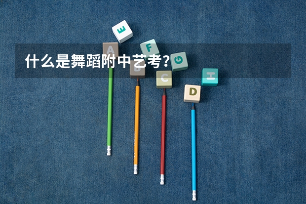 什么是舞蹈附中艺考？
