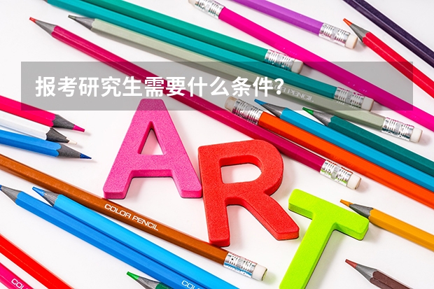 报考研究生需要什么条件？