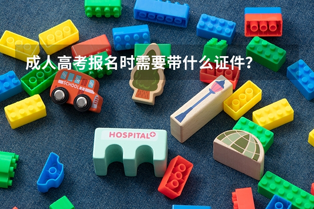 成人高考报名时需要带什么证件？