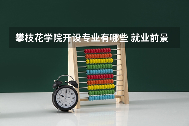 攀枝花学院开设专业有哪些 就业前景如何