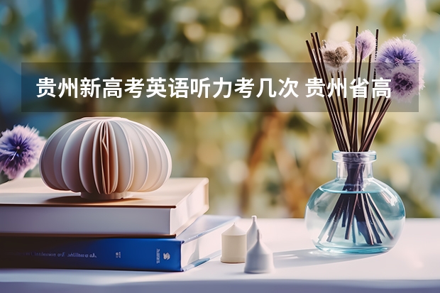 贵州新高考英语听力考几次 贵州省高考体检时间2023年