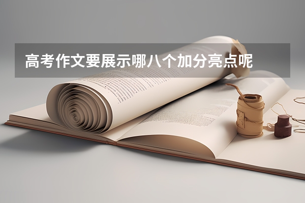高考作文要展示哪八个加分亮点呢