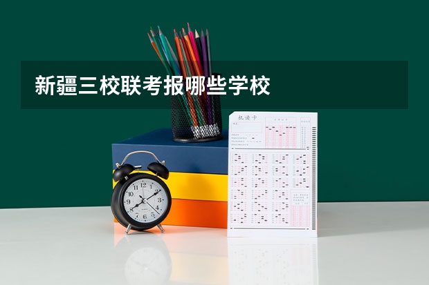 新疆三校联考报哪些学校